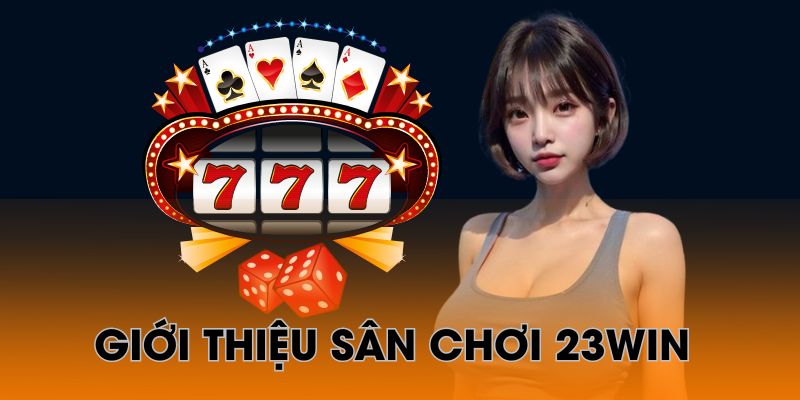 Giới thiệu nhà cái 23win một cách chi tiết nhất